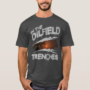 I Oilfield Trenches Worker Oilman Rig Life T Shirt
