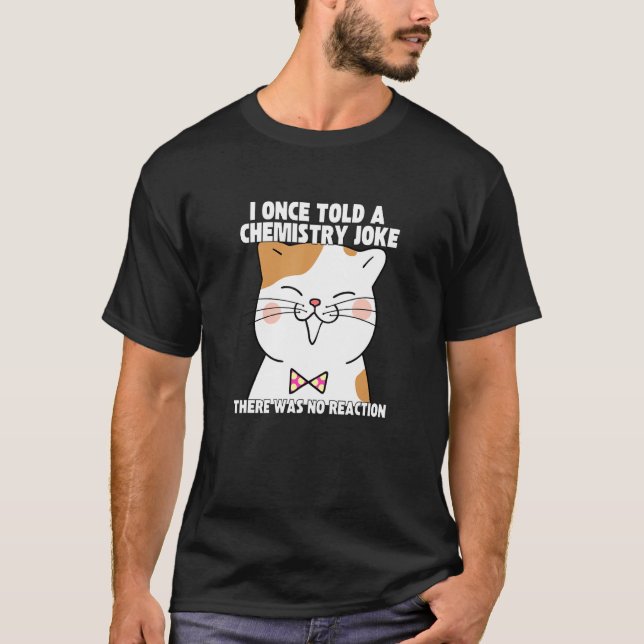 I Once Told A Chemistry Joke  Cat Meme ChemistHumo T Shirt (Framsida)