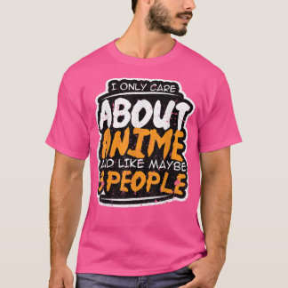 I Only Care About Anime and Like Maybe 3 People A T Shirt