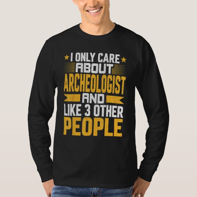 I Only Care About Archeologist and Like Other 3 Pe T Shirt (Framsida)