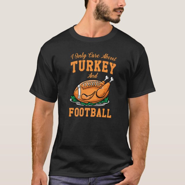 I Only Care About Eat Turkey & Watch Football Than T Shirt (Framsida)