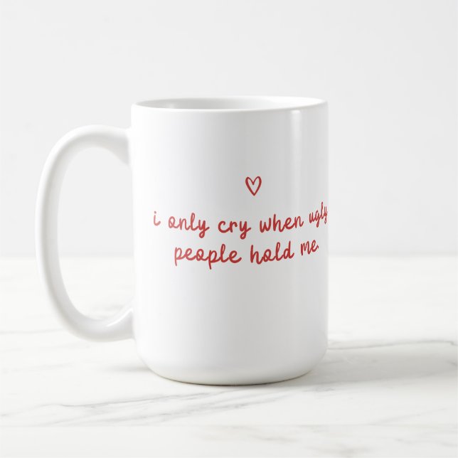 I Only Cry When Ugly People Hold Me Kaffemugg (Vänster)