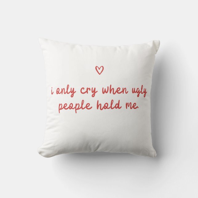 I Only Cry When Ugly People Hold Me Kudde (Framsida)