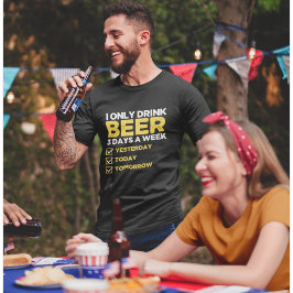 I Only Drink Beer 3 Days a week divertida Beber T Shirt