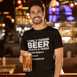"I Only Drink Beer 3 Days a Week" Funny Beer Lover T Shirt