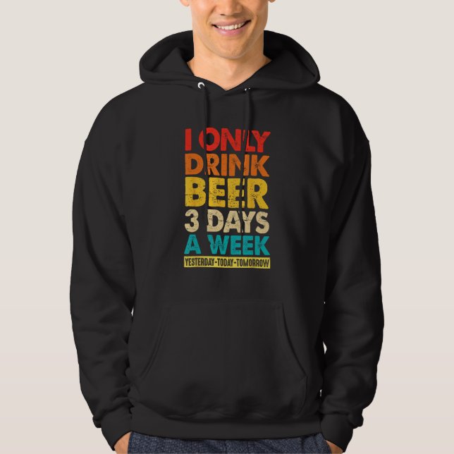 I Only Drink Beer 3 Days A Week  Graphic Drinking  Hoodie (Framsida)
