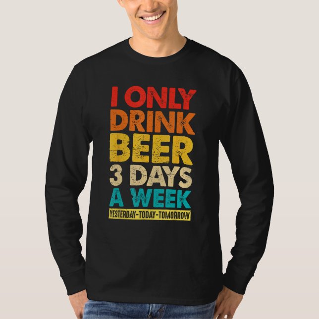 I Only Drink Beer 3 Days A Week  Graphic Drinking  T Shirt (Framsida)