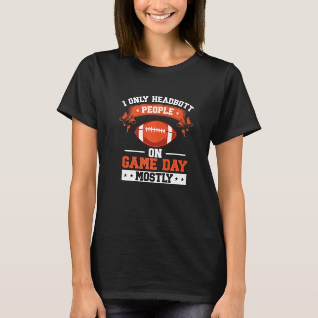 I Only Headbutt People On Game DayTackle American  T Shirt (Framsida)