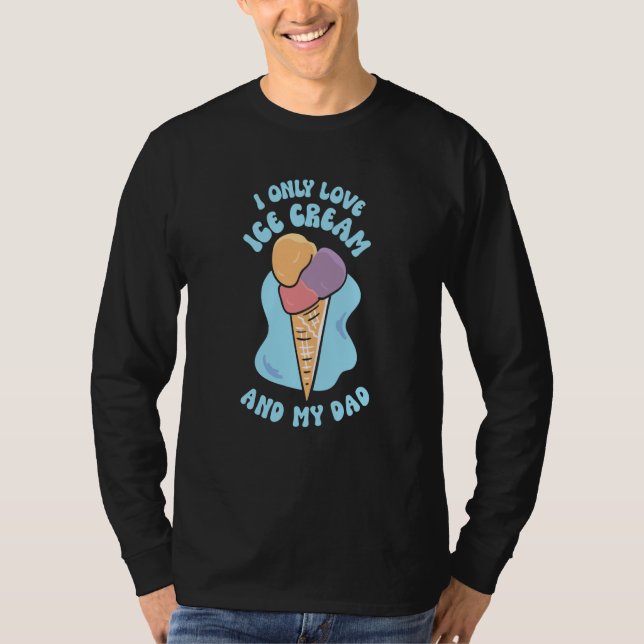 I Only Love Ice Cream And My Dad Child Father Kid  T Shirt (Framsida)