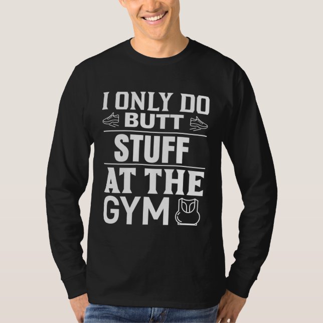 I only make butt stuff at gym weekout t shirt (Framsida)