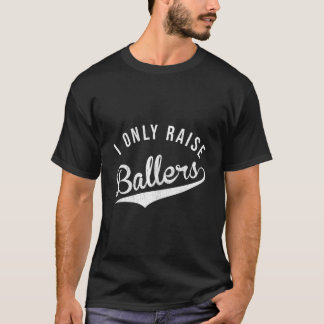 I Only Raise Ballers Baseball Football Basketball T Shirt
