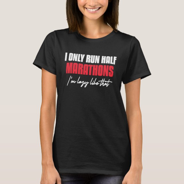 I Only Run Half Marathons I'm Lazy Like That Runni T Shirt (Framsida)