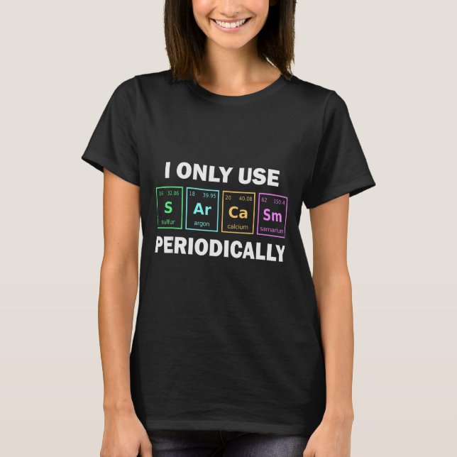 I Only Use Sarcasm Periodically Funny Chemistry St T Shirt (Framsida)