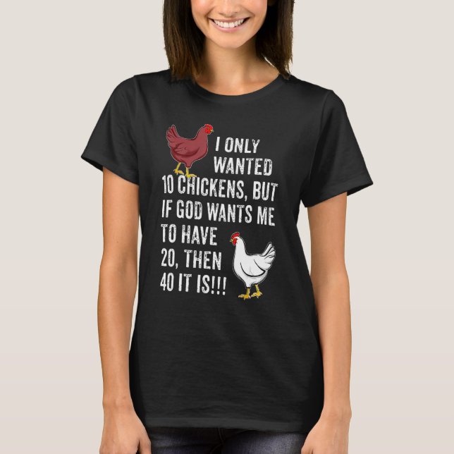 I Only Wanted 10 Chickens  But If God Wants Me To  T Shirt (Framsida)