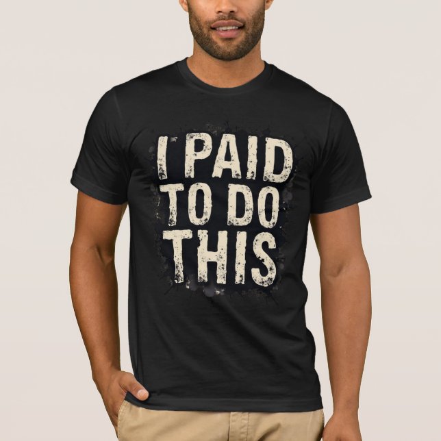 I Paid To Do This T Shirt (Framsida)