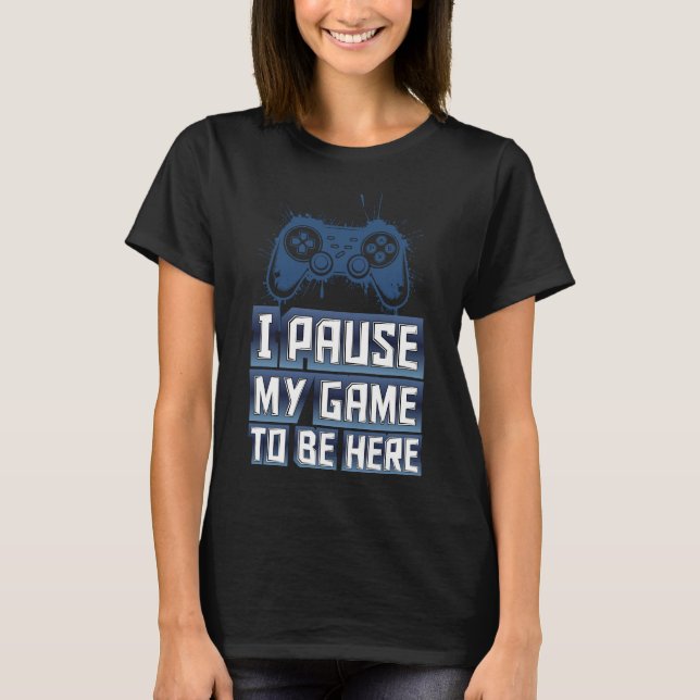 I Pause my game to be here - IPMGTBH01 T Shirt (Framsida)