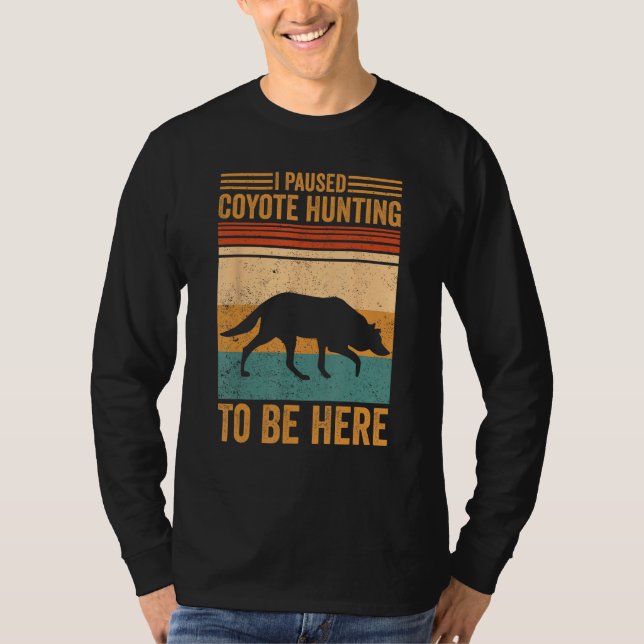 I Paused Coyote Hunting To Be Here Coyote Hunter T Shirt (Framsida)