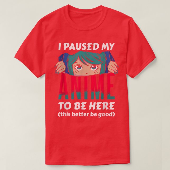 I Paused My Anime To Be Here Otaku Anime  T Shirt (Design framsida)