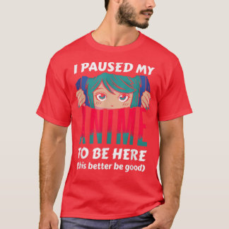I Paused My Anime To Be Here Otaku Anime  T Shirt