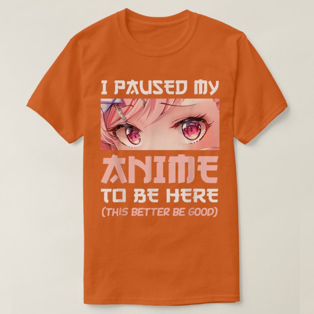I Paused My Anime To Be Here Otaku Japanese Manga  T Shirt (Design framsida)