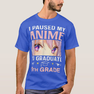 I Paused My Anime To Graduate 5th Grade Graduate E T Shirt