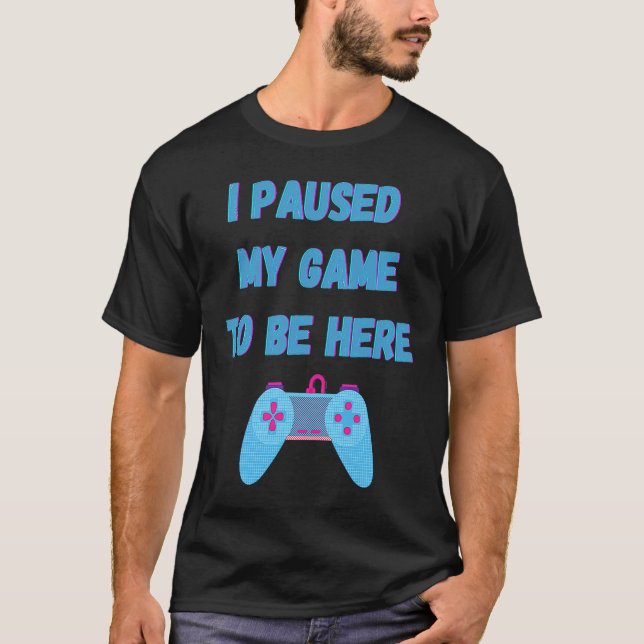 I paused my game to be here 1 t shirt (Framsida)