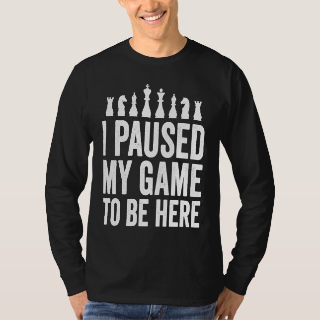 I Paused My Game To Be Here  Funny Chess Player Jo T Shirt (Framsida)
