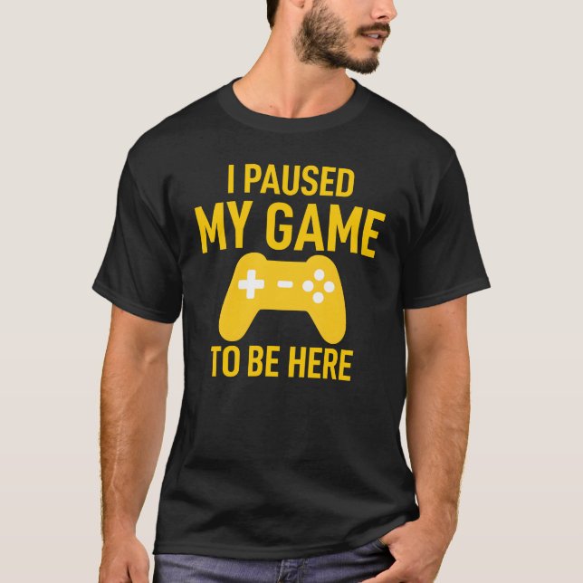 I Paused My Game To Be Here Funny Video Game T Shirt (Framsida)