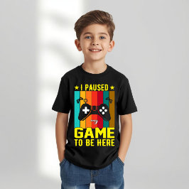 I Paused My Game To Be Here T Shirt