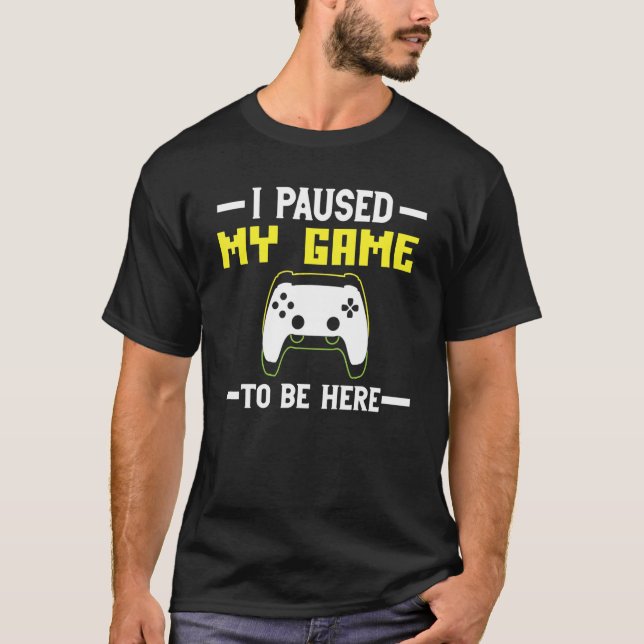 I Paused My Game to be here The Ultimate Gamer Des T Shirt (Framsida)