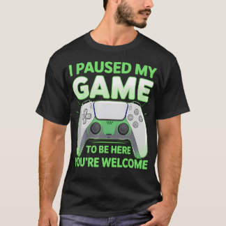 I Paused My Game To Be Here Video Games Gamers T Shirt