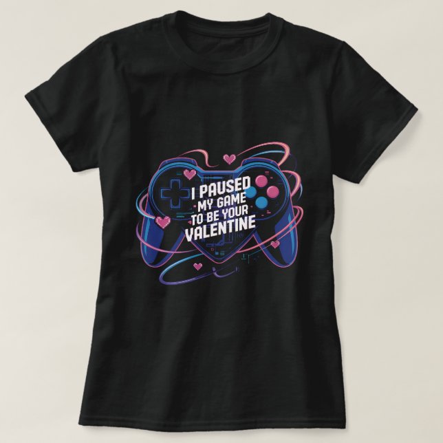 I Paused My Game to Be Your Valentine Shirt: Funny T Shirt (Design framsida)