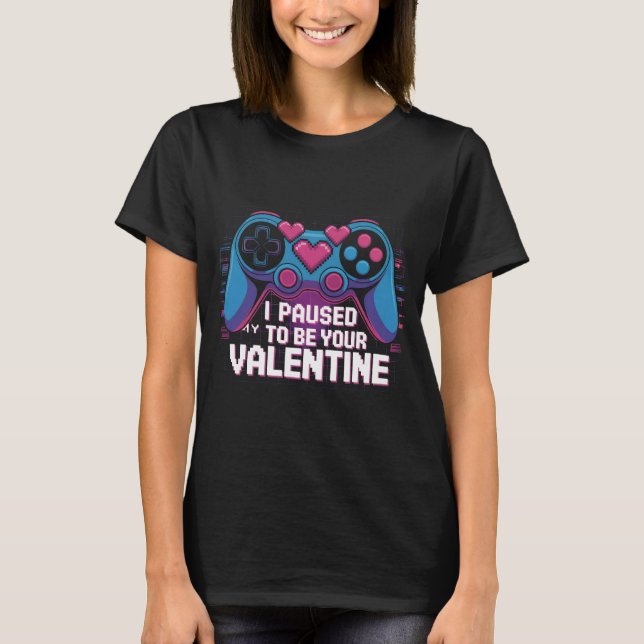 I Paused My Game to Be Your Valentine Shirt: Funny T Shirt (Framsida)