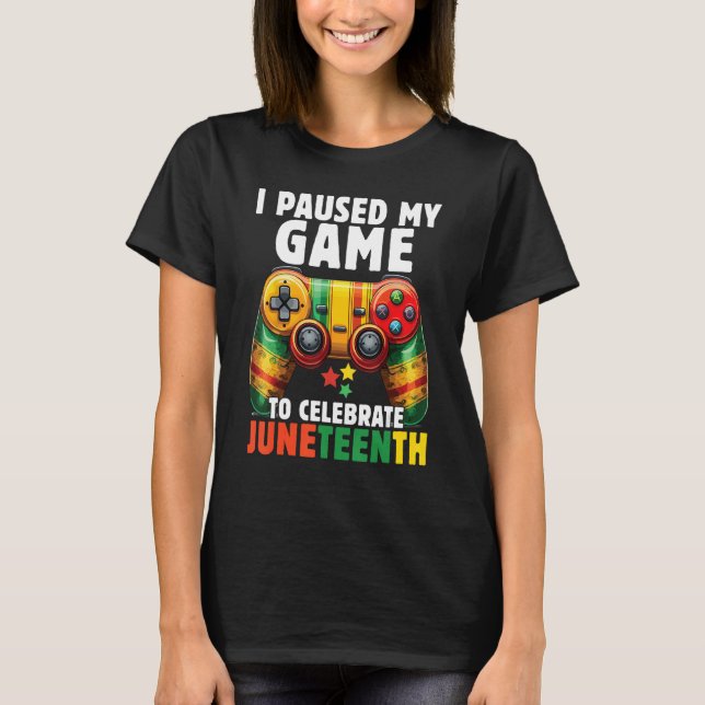 I Paused My Game To Celebrate Junenth Black Gamers T Shirt (Framsida)