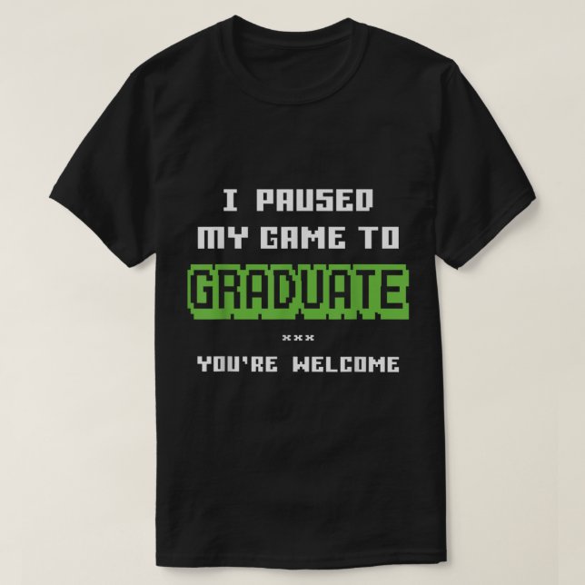 I Paused My Game to Graduate Design T Shirt (Design framsida)