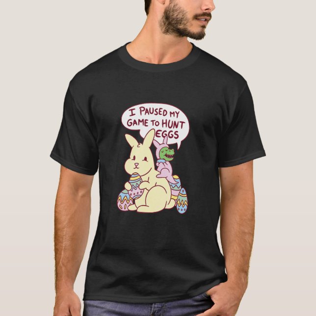 I Paused My Game To Hunt Eggs Dinosaur and Easter  T Shirt (Framsida)