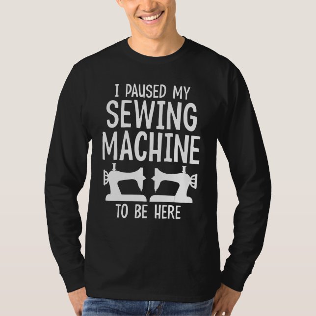 I Paused My Sewing Machine to Be Here   Quilter Se T Shirt (Framsida)
