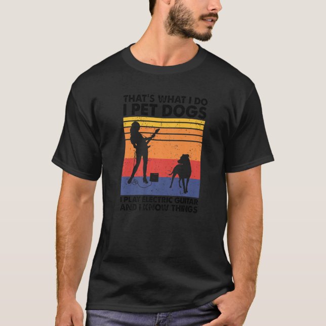 I Pet Hundar I Play Electric Guitar & I Know Sak T Shirt (Framsida)