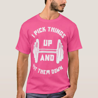 I Pick Things Up And Put Them Down Funny Weightlif T Shirt