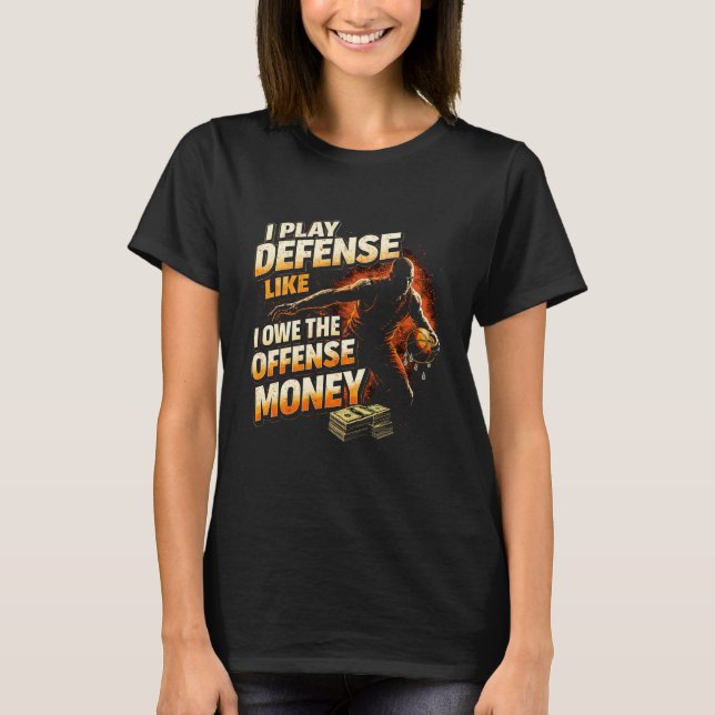 I Play Defense Like I Owe Money Funny Basketball T Shirt (Framsida)