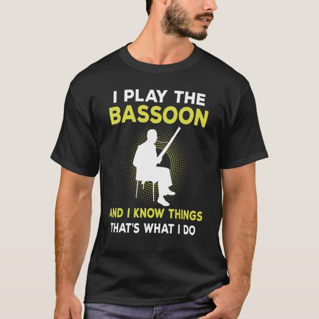 I Play The Bassoon And I Know Things That's What I T Shirt (Framsida)