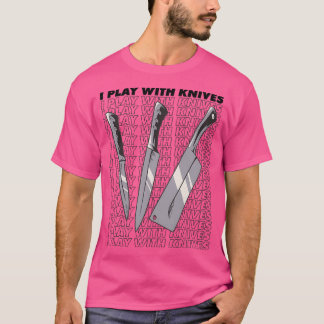 I play with knives (2) t shirt