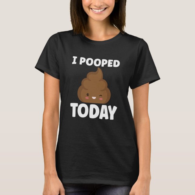 I Pooped Today Sarcasm Poop Humor T Shirt (Framsida)