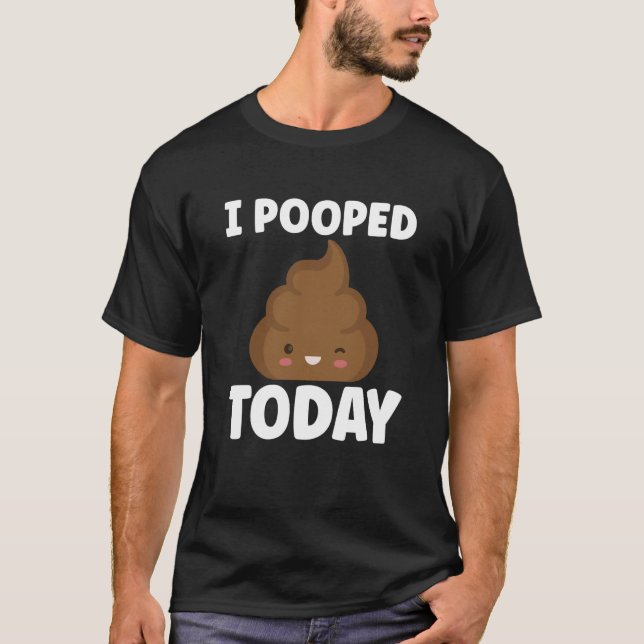 I Pooped Today Sarcasm Poop Humor T Shirt (Framsida)