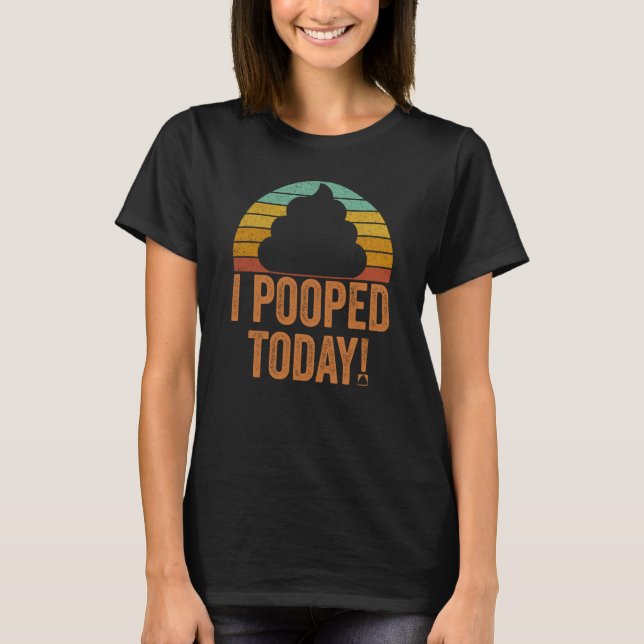 I Pooped Today Share Your Happiness Pooper Saying T Shirt (Framsida)