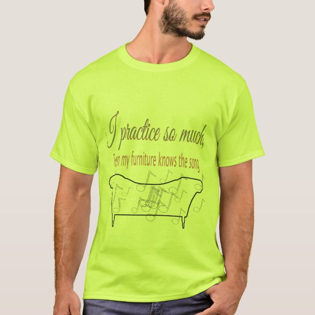 I Practice So Much My Furniture Knows the Song  T Shirt (Framsida)