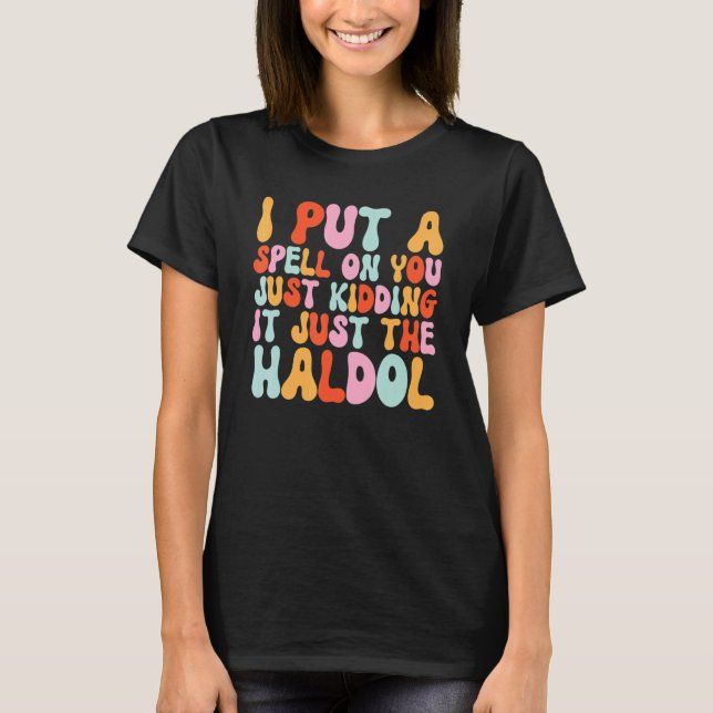 I Put A Spell On You Just Kiddings It Just The Hal T Shirt (Framsida)