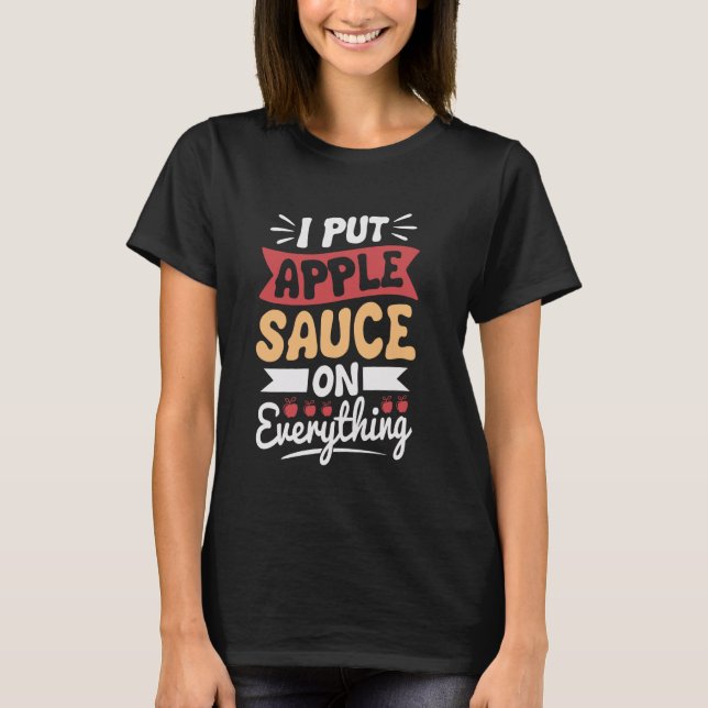 I put apple sauce on everything t shirt (Framsida)