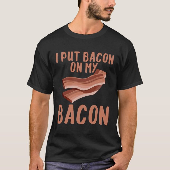 I Put Bacon On My Bacon T Shirt (Framsida)