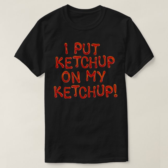 I Put Ketchup On My Ketchup, Unique Joke Prank Gag T Shirt (Design framsida)